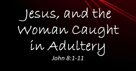 Sermon: Jesus, and the Woman Caught in Adultery